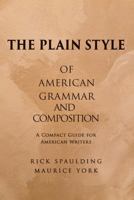 The Plain Style of American Grammar and Composition: A Compact Guide for American Writers 1963878574 Book Cover