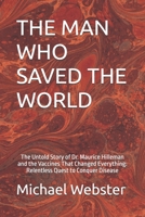 THE MAN WHO SAVED THE WORLD: The Untold Story of Dr. Maurice Hilleman and the Vaccines That Changed Everything: Relentless Quest to Conquer Disease B0FS6PCYBR Book Cover