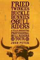 Fried Twinkies, Buckle Bunnies, & Bull Riders: A Year Inside the Professional Bull Riders Tour 1594861196 Book Cover