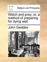 Watch and Pray; or, a Method of Preparing for Dying Well 1170887961 Book Cover