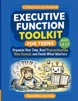 Executive Function Toolkit for Teens: Organize Your Time, Beat Procrastination, Stay Focused, and Finish What Matters (15-Minute Success Workbook) 1918385769 Book Cover