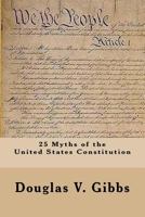 25 Myths of the United States Constitution 1494879565 Book Cover