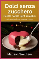 Dolci senza zucchero ricette natale light semplici: Cucina naturale per mangiare bene (Italian Edition) B0G6W8CCDR Book Cover