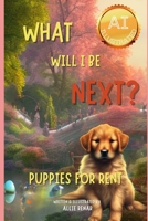 What Will I Be Next? Puppies for Rent: An AI-illustrated adventure for dog lovers! B0C1DL7D9Y Book Cover