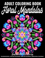 Floral Mandalas: An Adult Coloring Book Featuring Stress Relieving Mandala Flowers Designs Perfect for Adults Relaxation and Coloring Gift Book Ideas B08YHZT3QL Book Cover