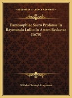 Pantosophiae Sacro Profanae In Raymundo Lullio In Artem Redactae (1670) 1169575099 Book Cover