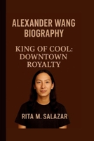 ALEXANDER WANG: KING OF COOL: DOWNTOWN ROYALTY B0FR454TTF Book Cover