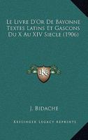 Le Livre D'Or De Bayonne Textes Latins Et Gascons Du X Au XIV Siecle (1906) 1160162379 Book Cover