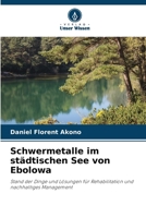 Schwermetalle im städtischen See von Ebolowa: Stand der Dinge und Lösungen für Rehabilitation und nachhaltiges Management (German Edition) 6208652839 Book Cover