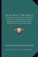 God And The Bible: Fundamental Principles Briefly Stated In Answer To Special Questions Put Forth By The Boston Investigator 3337171664 Book Cover