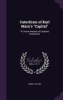 Catechism Of Karl Marx's Capital: A Critical Analysis Of Capitalist Production 1013929160 Book Cover