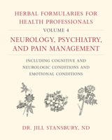 Herbal Formularies for Health Professionals, Volume 4: Neurology, Psychiatry, and Pain Management, Including Cognitive and Neurologic Conditions and Emotional Conditions 1603588566 Book Cover