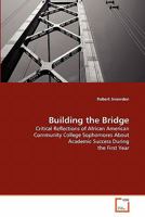 Building the Bridge: Critical Reflections of African American Community College Sophomores About Academic Success During the First Year 3639310888 Book Cover