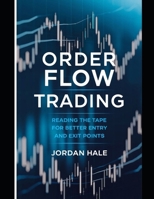 Order Flow Trading: Reading the Tape for Better Entry and Exit Points: Order Flow Trading: Mastering Market Dynamics for Precise Entry and Exit Strategies (The Market Microstructure Series) B0DR6YCNZ2 Book Cover