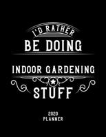 I'd Rather Be Doing Indoor Gardening Stuff 2020 Planner: Indoor Gardening Fan 2020 Planner, Funny Design, 2020 Planner for Indoor Gardening Lover, Christmas Gift for Indoor Gardening Lover 1678892688 Book Cover