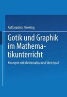 Gotik und Graphik im Mathematikunterricht: Konzepte mit Sketchpad und Mathematica 3528068795 Book Cover