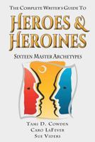 The Complete Writer's Guide to Heroes and Heroines 1580650244 Book Cover