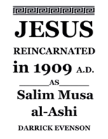 Jesus Reincarnated in 1909 A.D. As Salim Musa al-Ashi B0DXZ4Z4SF Book Cover