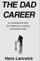 The Dad Career: A Wholesome talk for fathers in raising successful kids B0F3HZCHDX Book Cover