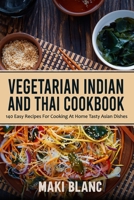 Vegetarian Indian And Thai Cookbook: 140 Easy Recipes For Cooking At Home Tasty Asian Dishes B091NLNV8S Book Cover