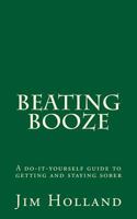 Beating Booze: A Do-It-Yourself Guide to Getting and Staying Sober 1981460373 Book Cover