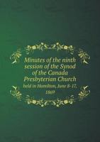 Minutes of the Ninth Session of the Synod of the Canada Presbyterian Church Held in Hamilton, June 8-17, 1869 5518862709 Book Cover