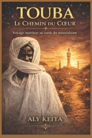 TOUBA LE CHEMIN DU COEUR: Voyage intérieur au coeur du mouridisme (French Edition) B0GW38YL6H Book Cover