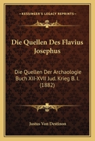 Die Quellen Des Flavius Josephus: Die Quellen Der Archaologie Buch XII-XVII Jud. Krieg B. I. (1882) 1271402645 Book Cover