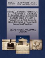 Stanley G. Bandeen, Petitioner, v. E. M. Howard et al., Individually and Collectively as Constituting the State Board of Health of Kentucky, et al. ... of Record with Supporting Pleadings 1270429841 Book Cover