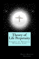 Theory of Life Perpetuity: Theory of Physical Eternal Life 1532809794 Book Cover
