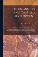 Petroleum Mining and Oil-field Development; a Guide to the Exploration of Petroleum Lands, and a Study of the Engineering Problems Connected With the ... Oil-fields, Notes on the Origin and Distrib 1016277113 Book Cover