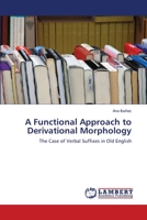 A Functional Approach to Derivational Morphology: The Case of Verbal Suffixes in Old English 3659125164 Book Cover