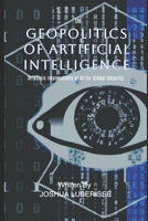 The Geopolitics of Artificial Intelligence: Strategic Implications of AI for Global Security B0BV4D3S6Y Book Cover