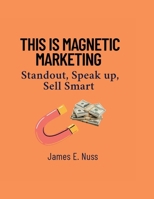 This is Magnetic Marketing: Standout, Speak up, Sell Smart B0FD3CJ969 Book Cover