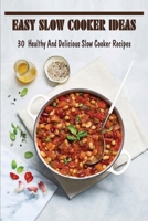 Easy Slow Cooker Ideas: 30 Healthy And Delicious Slow Cooker Recipes: Can You Put Raw Meat In A Slow Cooker? B09BY81S6H Book Cover