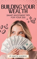 BUILDING YOUR WEALTH: SMART INVESTMENT TIPS FOR YOUR 20S B0DR9PQNFC Book Cover