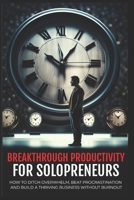 Breakthrough Productivity for Solopreneurs: Ditch Overwhelm, Beat Procrastination, and Build a Thriving Business Without Burnout B0DWSDVC94 Book Cover