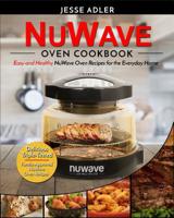 Nuwave Oven Cookbook: Easy & Healthy NuWave Oven Recipes for the Everyday Home - Delicious Triple-Tested, Family-Approved NuWave Oven Recipes 1949143384 Book Cover