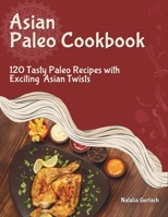 Asian Paleo Cookbook: 120 Tasty Paleo Recipes with Exciting Asian Twists B0CQW5146Y Book Cover