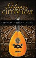 A Hijazi Gift of Love: Facets of Love in the Legacy of Muhammad 1775249239 Book Cover