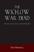 The Wicklow War Dead: A History of the Casualties of the First World War 1845889495 Book Cover