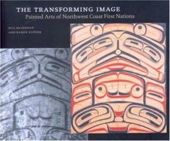 The Transforming Image: Painted Arts of Northwest Coast First Nations (Ubc Museum of Anthropology Research Publication) 0295987081 Book Cover