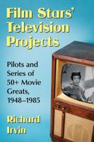 Film Stars' Television Projects: Pilots and Series of 50+ Movie Greats, 1948-1985 1476669163 Book Cover