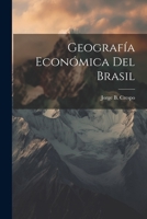 Geografía económica del Brasil. Con un prólogo del José Leòn Suarez 1149381485 Book Cover