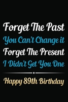 Forget The Past You Can't Change It Forget The Present I Didn't Get You One Happy 89th Birthday: Funny 89th Birthday Gift Journal / Notebook / 89 Year ... Alternative ( 6 x 9 - 120 Blank Lined Pages ) 1711542547 Book Cover