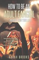 How to Be an Adult Fangirl (and Not Ruin Your Life) 1719800006 Book Cover