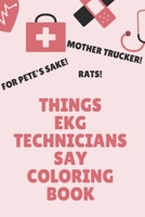 Things EKG Technicians Say Coloring Book: Clean Swear Word Coloring Book for EKG Techs; Coloring Book Gift for EKG Technicians B084DD8TS6 Book Cover