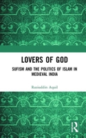 Lovers of God: Sufism and the Politics of Islam in Medieval India 1032654503 Book Cover