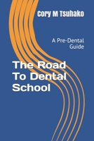 The Road To Dental School: A Pre-Dental Guide 1520167113 Book Cover