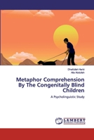 Metaphor Comprehension By The Congenitally Blind Children: A Psycholinguistic Study 6200432473 Book Cover